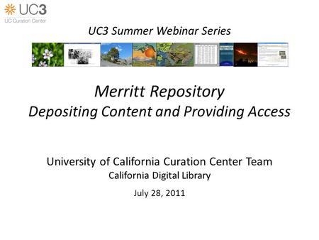 Merritt Repository Depositing Content and Providing Access University of California Curation Center Team California Digital Library July 28, 2011 UC3 Summer.