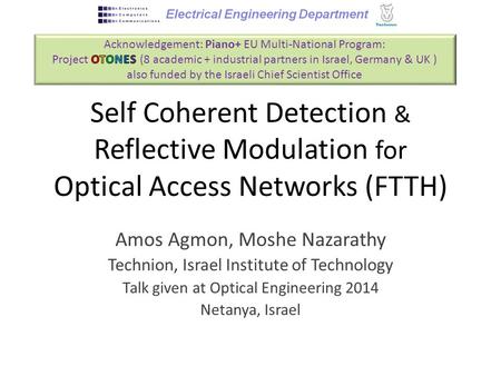 Self Coherent Detection & Reflective Modulation for Optical Access Networks (FTTH) Amos Agmon, Moshe Nazarathy Technion, Israel Institute of Technology.