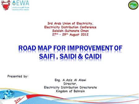 Presented by: Eng. A.Aziz Al Alawi Director, Electricity Distribution Directorate Kingdom of Bahrain 3rd Arab Union of Electricity, Electricity Distribution.