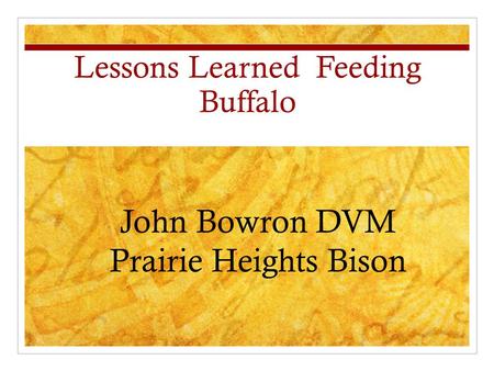 Lessons Learned Feeding Buffalo John Bowron DVM Prairie Heights Bison.