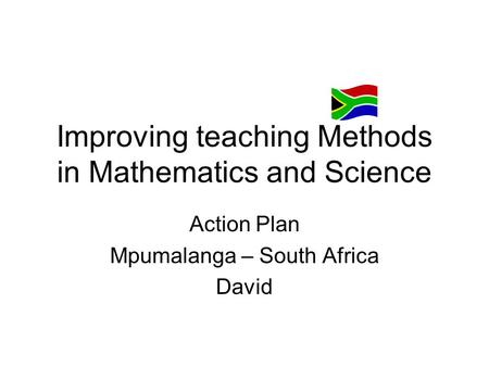 Improving teaching Methods in Mathematics and Science Action Plan Mpumalanga – South Africa David.