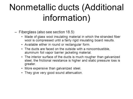 Nonmetallic ducts (Additional information) –Fiberglass (also see section 18.5) Made of glass wool insulating material in which the stranded fiber wool.