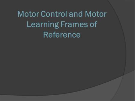 Motor Control and Motor Learning Frames of Reference