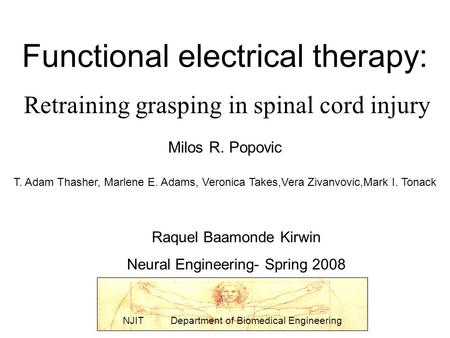 Functional electrical therapy: Retraining grasping in spinal cord injury Raquel Baamonde Kirwin Neural Engineering- Spring 2008 NJIT Department of Biomedical.