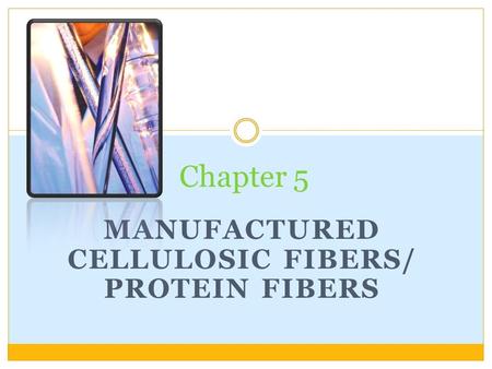 MANUFACTURED CELLULOSIC FIBERS/ PROTEIN FIBERS Chapter 5.