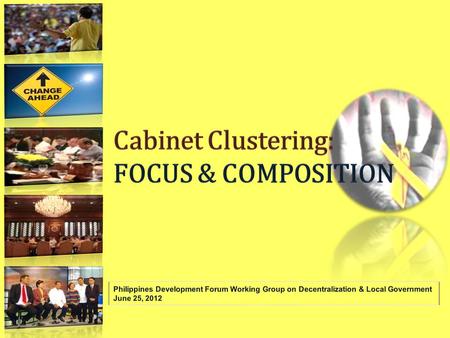 Philippines Development Forum Working Group on Decentralization & Local Government Meeting, June 25, 2012 The Cabinet Clusters: Transparent, accountable,