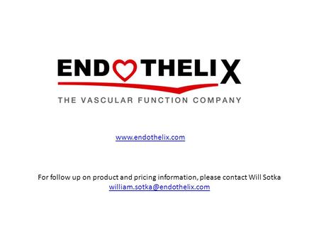 Www.endothelix.com For follow up on product and pricing information, please contact Will Sotka william.sotka@endothelix.com.