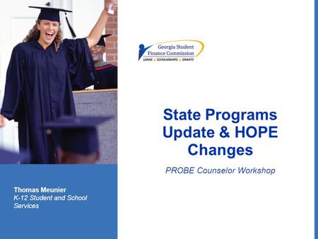 State Programs Update & HOPE Changes PROBE Counselor Workshop Thomas Meunier K-12 Student and School Services.