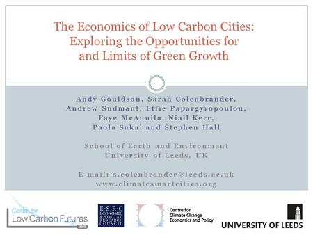 The Economics of Low Carbon Cities: Exploring the Opportunities for and Limits of Green Growth Andy Gouldson, Sarah Colenbrander, Andrew Sudmant, Effie.