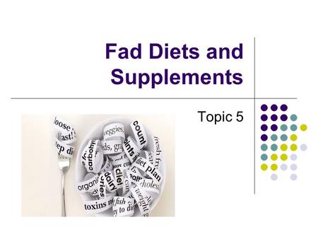 Fad Diets and Supplements Topic 5. What is a fad diet? There is no specific definition A general description: ANY diet that does not meet basic guidelines.