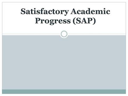 SAP Satisfactory Academic Progress Schools must have a published policy for monitoring a student’s progress Standards include  Qualitative  Quantitative.