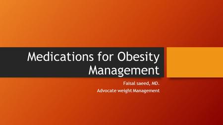 Medications for Obesity Management Faisal saeed, MD. Advocate weight Management.