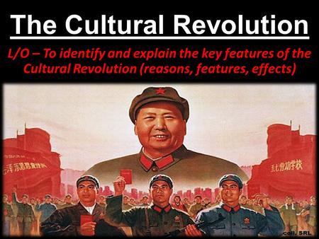 The Cultural Revolution L/O – To identify and explain the key features of the Cultural Revolution (reasons, features, effects)