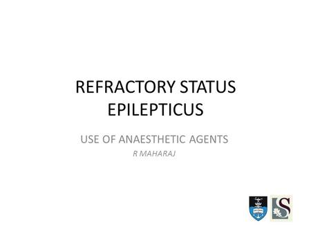 REFRACTORY STATUS EPILEPTICUS USE OF ANAESTHETIC AGENTS R MAHARAJ.