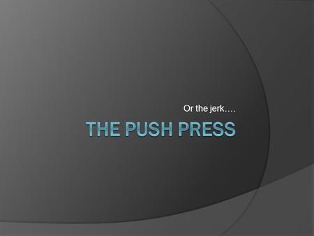 Or the jerk….. How to Push Press  The push press is started with your arms bent and weight held at shoulder height.  This can be done with either dumbbells.