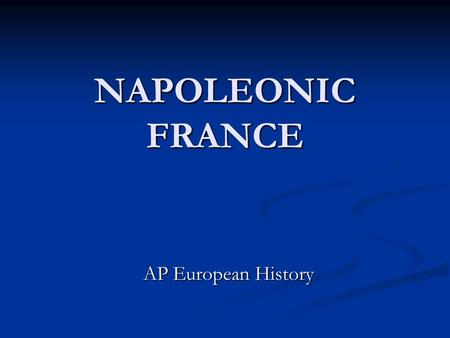 NAPOLEONIC FRANCE AP European History. Napoleon Bonaparte Corsican of Italian ancestry Corsican of Italian ancestry Military officer, earned fame on battlefields.