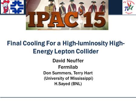 Final Cooling For a High-luminosity High- Energy Lepton Collider David Neuffer Fermilab Don Summers, Terry Hart (University of Mississippi) H.Sayed (BNL)