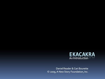 An Introduction Daniel Reader & Cari Bourette © 2009, A New Story Foundation, Inc.