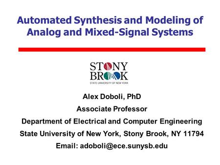 Automated Synthesis and Modeling of Analog and Mixed-Signal Systems Alex Doboli, PhD Associate Professor Department of Electrical and Computer Engineering.