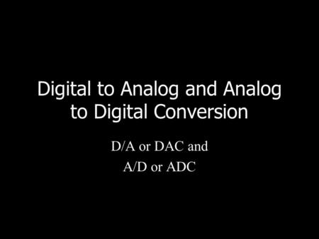 Digital to Analog and Analog to Digital Conversion