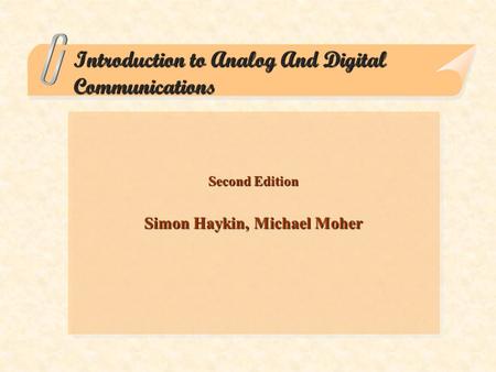 Introduction to Analog And Digital Communications Second Edition Simon Haykin, Michael Moher.