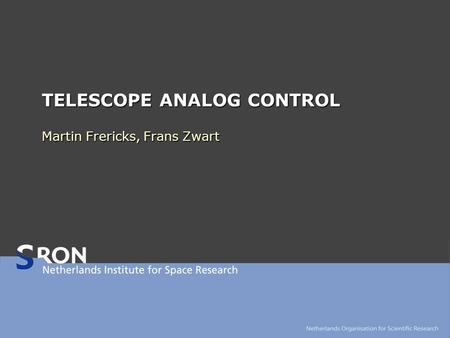 TELESCOPE ANALOG CONTROL Martin Frericks, Frans Zwart.