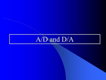 A/D and D/A. Overview Introduction oDefinitions oOp amps -- a quick review Digital-to-analog conversions Analog-to-digital conversions Reading: Text,