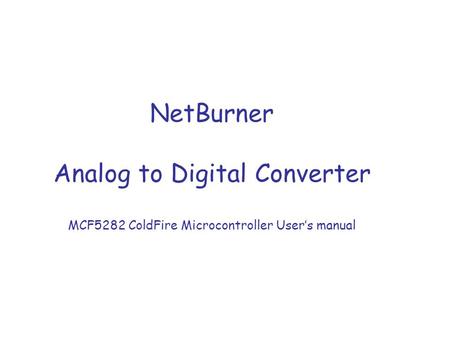 NetBurner Analog to Digital Converter MCF5282 ColdFire Microcontroller User’s manual.