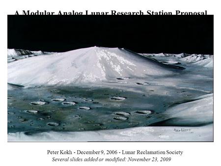 A Modular Analog Lunar Research Station Proposal Peter Kokh - December 9, 2006 - Lunar Reclamation Society Several slides added or modified: November 23,