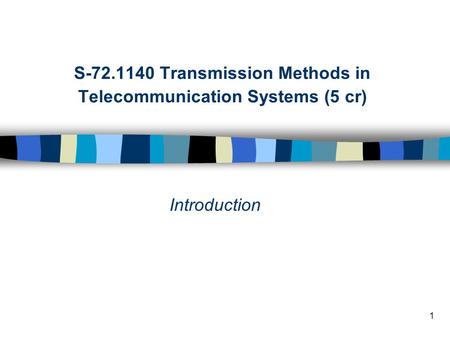 1 S-72.1140 Transmission Methods in Telecommunication Systems (5 cr) Introduction.