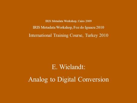 IRIS Metadata Workshop, Cairo 2009 IRIS Metadata Workshop, Foz do Iguacu 2010 International Training Course, Turkey 2010 E. Wielandt: Analog to Digital.