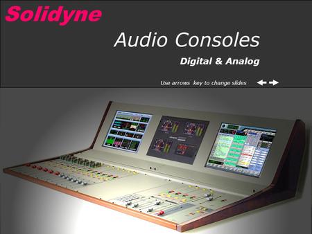 Audio Consoles Digital & Analog Use arrows key to change slides Solidyne.