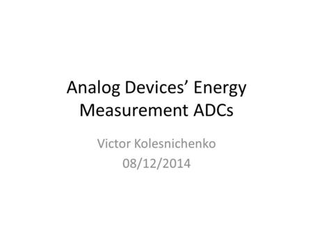 Analog Devices’ Energy Measurement ADCs Victor Kolesnichenko 08/12/2014.