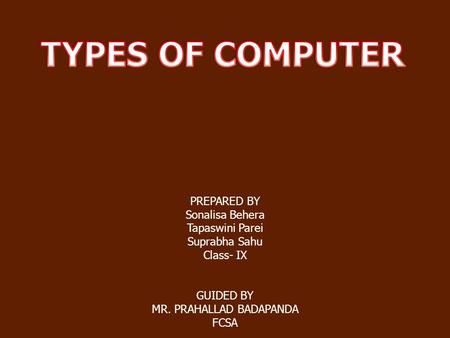 PREPARED BY Sonalisa Behera Tapaswini Parei Suprabha Sahu Class- IX GUIDED BY MR. PRAHALLAD BADAPANDA FCSA.