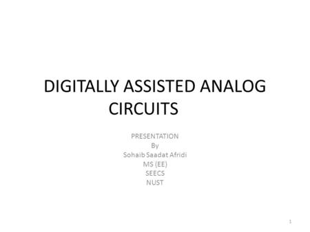 DIGITALLY ASSISTED ANALOG CIRCUITS PRESENTATION By Sohaib Saadat Afridi MS (EE) SEECS NUST 1.