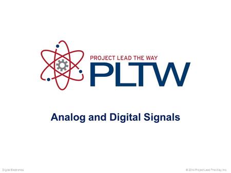 Analog and Digital Signals © 2014 Project Lead The Way, Inc.Digital Electronics.