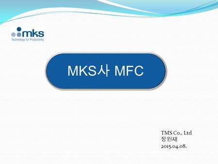 MKS사 MFC TMS Co., Ltd 장원재 2015.04.08..