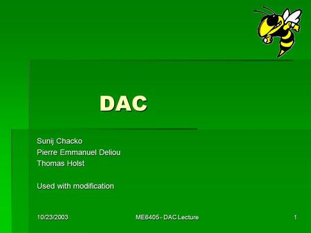 10/23/2003ME6405 - DAC Lecture1 DAC Sunij Chacko Pierre Emmanuel Deliou Thomas Holst Used with modification.