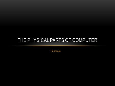 The physical parts of Computer