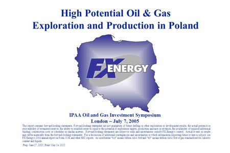 High Potential Oil & Gas Exploration and Production in Poland Prep: June 27, 2005; Print: May 14, 2015 This report contains forward-looking statements.