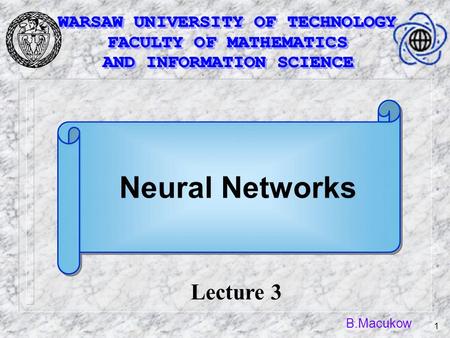 B.Macukow 1 Lecture 3 Neural Networks. B.Macukow 2 Principles to which the nervous system works.