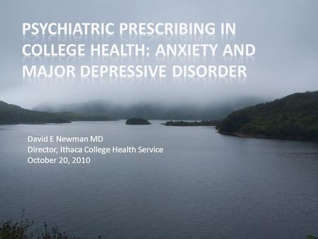 David E Newman MD Director, Ithaca College Health Service October 20, 2010.