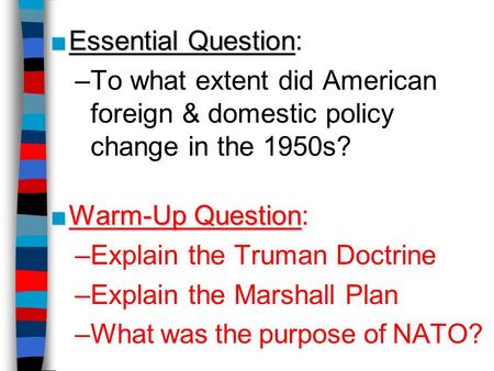 ■Essential Question ■Essential Question: –To what extent did American foreign & domestic policy change in the 1950s? ■Warm-Up Question ■Warm-Up Question: