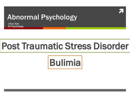  Abnormal Psychology JiYun Roh IB Psychology. Symptoms of Post Traumatic Stress Disorder Affective Anhedonia : emotional numbing CognitiveSomaticBehavioral.