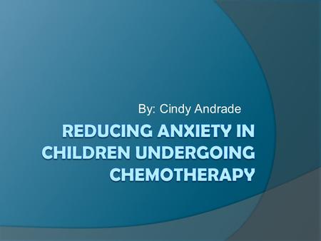 By: Cindy Andrade. ANXIETY  Anxiety is a general term for having feelings such as nervousness, fear, apprehension, and worrying.  It can be reduced.