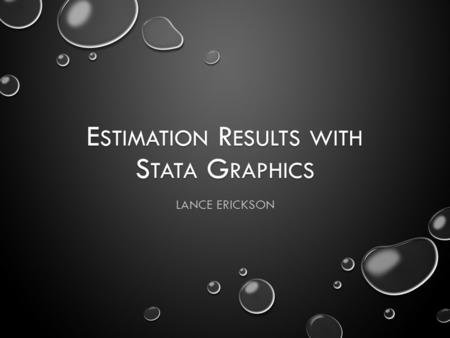 E STIMATION R ESULTS WITH S TATA G RAPHICS LANCE ERICKSON.