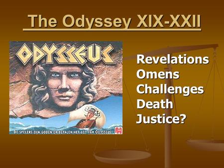 The Odyssey XIX-XXII The Odyssey XIX-XXII RevelationsOmensChallengesDeathJustice?