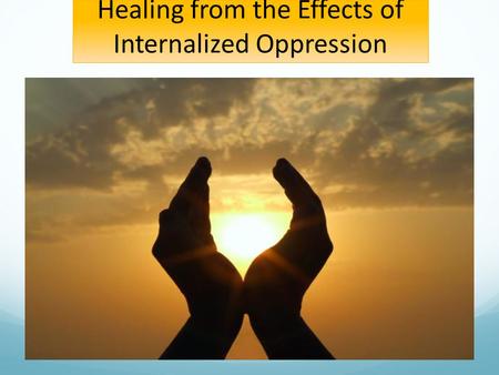 Healing from the Effects of Internalized Oppression