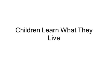 Children Learn What They Live