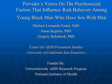 Provider’s Views On The Psychosocial Factors That Influence Risk Behavior Among Young Black Men Who Have Sex With Men Michael Leonardo Foster, EdD Susan.